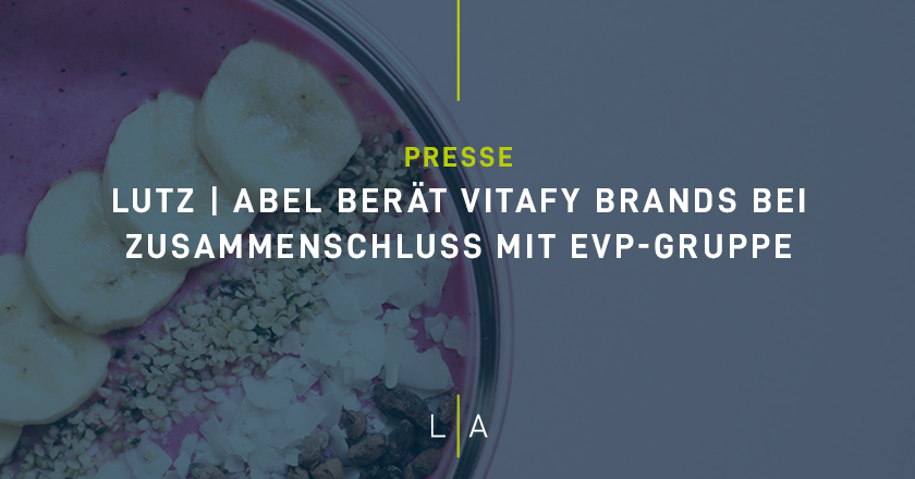 LUTZ | ABEL berät Vitafy Brands bei Zusammenschluss mit EVP-Gruppe